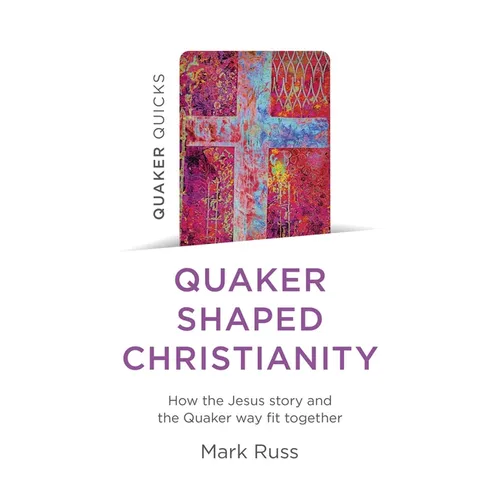 Quaker Quicks - Quaker Shaped Christianity: How the Jesus Story and the Quaker Way Fit Together - Paperback