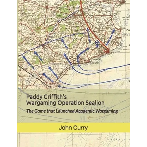Paddy Griffith's Wargaming Operation Sealion (1940): The Game that Launched Academic Wargaming - Paperback