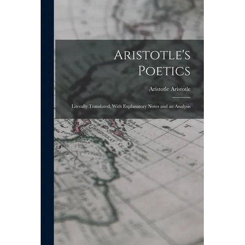 Aristotle's Poetics: Literally Translated, With Explanatory Notes and an Analysis - Paperback