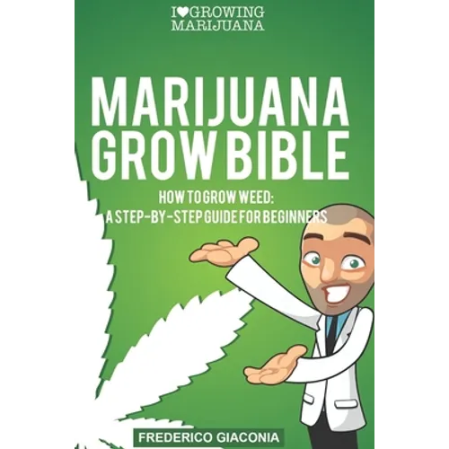 Marijuana Grow Bible: How to grow cannabis: A step-by-step guide for beginners - Paperback