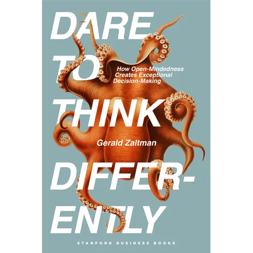 Dare to Think Differently: How Open-Mindedness Creates Exceptional Decision-Making - Hardcover