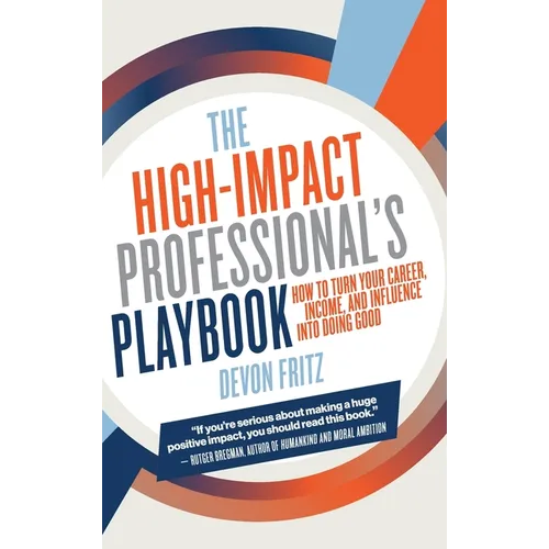 The High-Impact Professional's Playbook: How To Turn Your Career, Income, and Influence into Doing Good - Hardcover