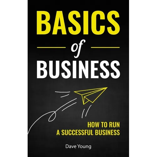 Basics of Business: How to Run a Successful Business - Paperback
