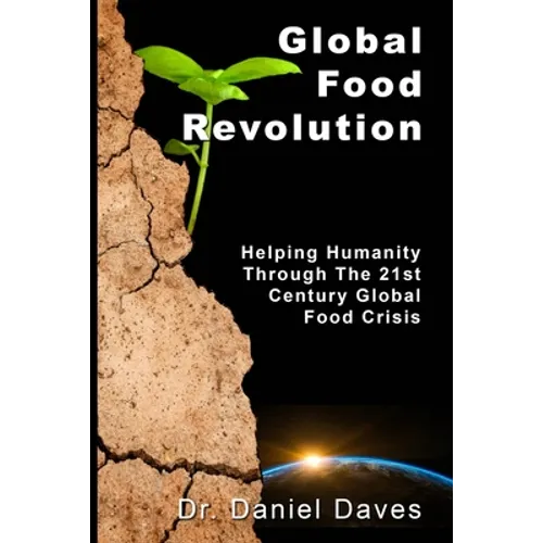 Global Food Revolution: "Helping Humanity Through The 21st Century Global Food Crisis" - Paperback