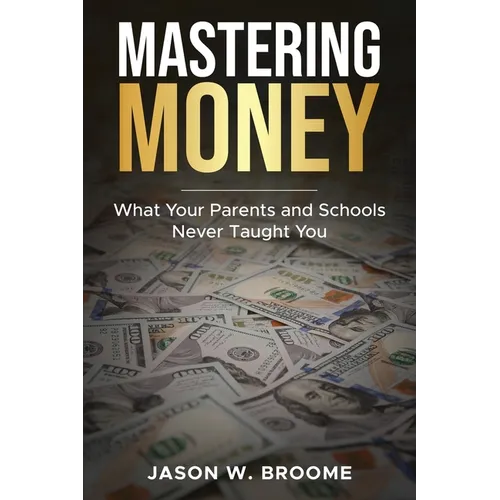 Mastering Money: What Your Parents and Schools Never Taught You - Paperback