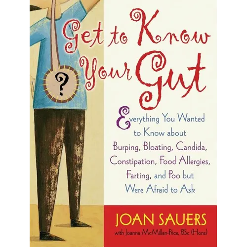 Get to Know Your Gut: Everything You Wanted to Know about Burping, Bloating, Candida, Constipation, Food Allergies, Farting, and Poo - Paperback