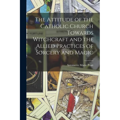 The Attitude of the Catholic Church Towards Witchcraft and the Allied Practices of Sorcery and Magic - Paperback