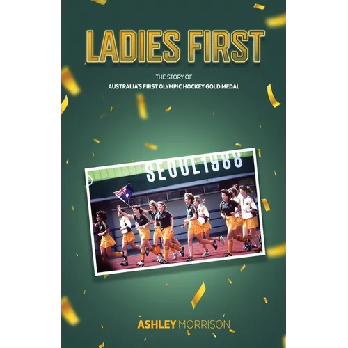 Ladies First: The Story of Australia's First Olympic Hockey Gold Medal - Paperback