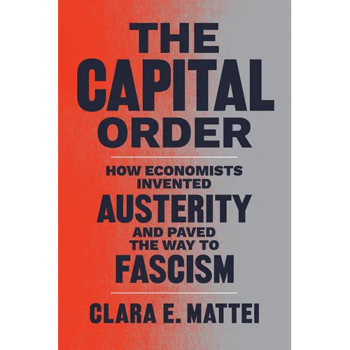 The Capital Order: How Economists Invented Austerity and Paved the Way to Fascism - Hardcover