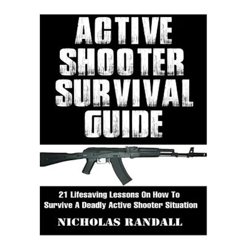 Active Shooter Survival Guide: 21 Lifesaving Lessons On How To Survive A Deadly Active Shooter Situation - Paperback