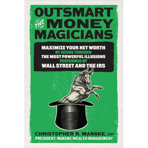 Outsmart the Money Magicians: Maximize Your Net Worth by Seeing Through the Most Powerful Illusions Performed by Wall Street and the IRS - Hardcover