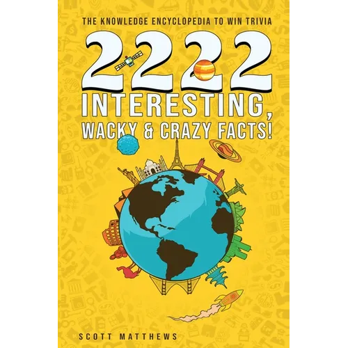 2222 Interesting, Wacky & Crazy Facts - The Knowledge Encyclopedia To Win Trivia - Paperback