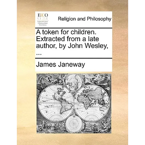 A Token for Children. Extracted from a Late Author, by John Wesley, ... - Paperback