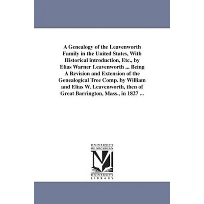 A Genealogy of the Leavenworth Family in the United States, With Historical introduction, Etc., by Elias Warner Leavenworth ... Being A Revision and E - Paperback