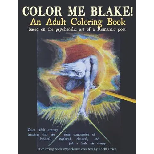 Color Me Blake! An Adult Coloring Book - based on the psychedelic art of a Romantic poet: Relax, learn, laugh, and expand your imagination with Willia - Paperback