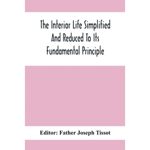 The Interior Life Simplified And Reduced To Its Fundamental Principle - Paperback