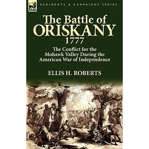 The Battle of Oriskany 1777: the Conflict for the Mohawk Valley During the American War of Independence - Hardcover