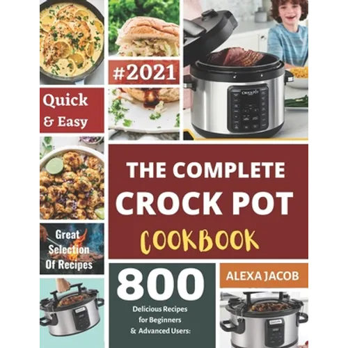 The Complete Crock Pot Cookbook: 800 Effortless Collections of Crock Pot Recipes for Beginners & Advanced Users on a Budget - Paperback