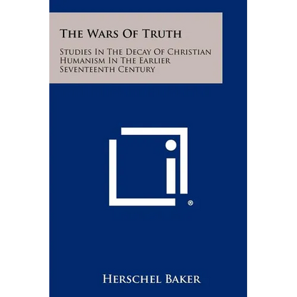 The Wars of Truth: Studies in the Decay of Christian Humanism in the Earlier Seventeenth Century - Paperback