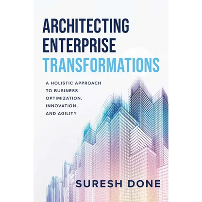 Architecting Enterprise Transformations: A Holistic Approach to Business Optimization, Innovation, and Agility - Hardcover