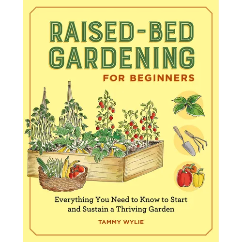 Raised-Bed Gardening for Beginners: Everything You Need to Know to Start and Sustain a Thriving Garden - Paperback