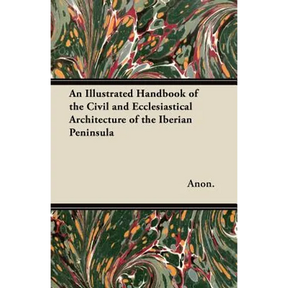 An Illustrated Handbook of the Civil and Ecclesiastical Architecture of the Iberian Peninsula - Paperback