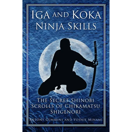 Iga and Koka Ninja Skills: The Secret Shinobi Scrolls of Chikamatsu Shigenori - Paperback