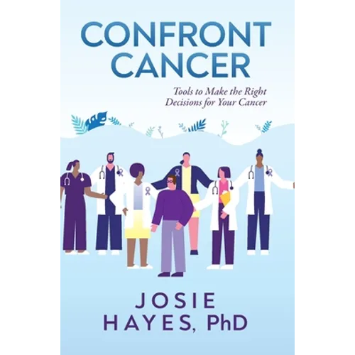 Confront Cancer: Tools to Make the Right Decisions for Your Cancer - Hardcover