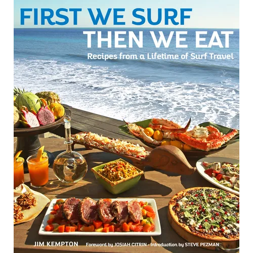 First We Surf, Then We Eat: Recipes from a Lifetime of Surf Travel - Hardcover