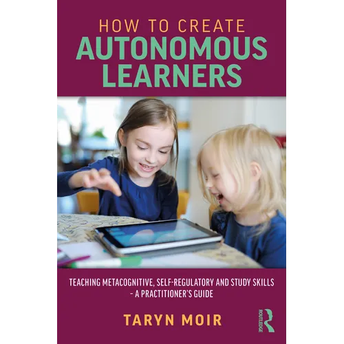 How to Create Autonomous Learners: Teaching Metacognitive, Self-Regulatory and Study Skills - A Practitioner's Guide - Paperback