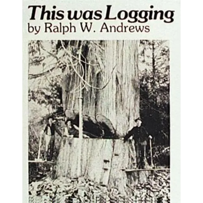 This Was Logging: Drama in the Northwest Timber Country - Paperback