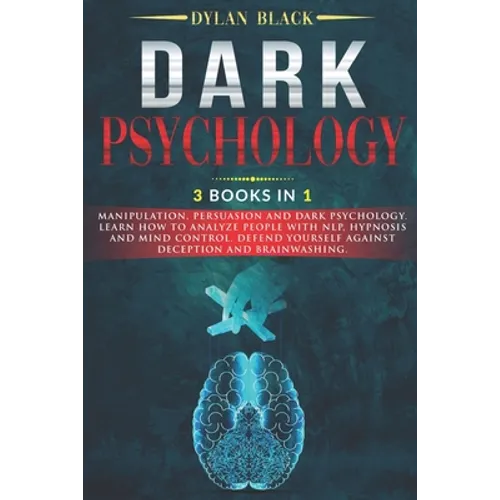 Dark Psychology: 3 Books In 1: Manipulation, Persuasion and Dark Psychology. Learn How To Analyze People With NLP, Hypnosis and Mind Co - Paperback