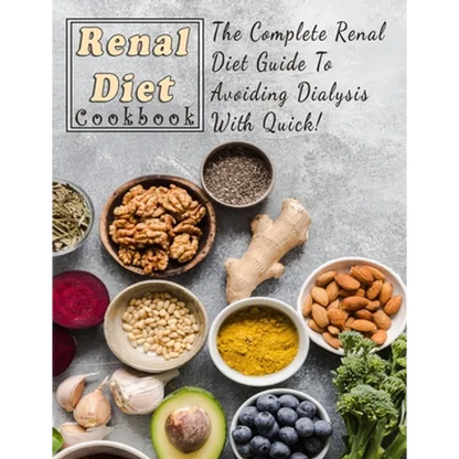 Renal Diet Cookbook For Beginners: The Complete Renal Diet Guide To Avoiding Dialysis With Quick - Paperback