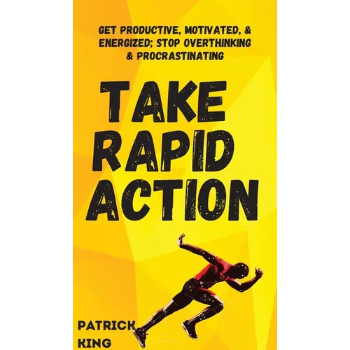 Take Rapid Action: Get Productive, Motivated, & Energized; Stop Overthinking & Procrastinating - Hardcover