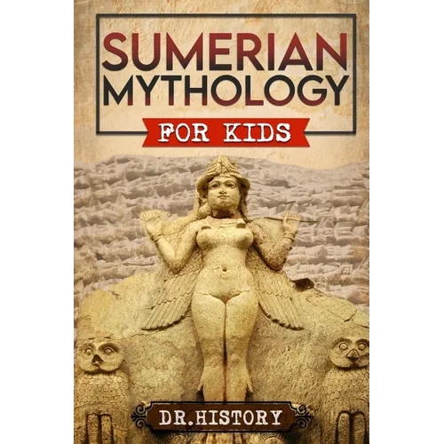 Sumerian Mythology: Enchanting Ancient History and the Most Influential Events of Sumerian Mythology for Kids - Paperback