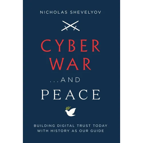 Cyber War...and Peace: Building Digital Trust Today with History as Our Guide - Hardcover