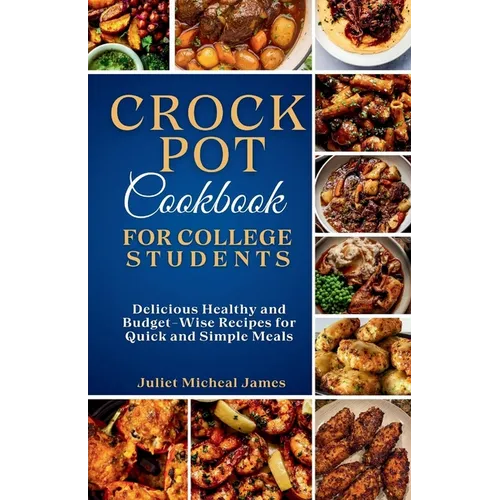 Crockpot Cookbook for College Students: Time-Saving Slow Cooker Recipes: Easy, Healthy, and Budget-Friendly Meals for Busy Lives - Paperback
