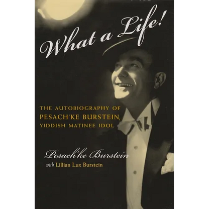 What a Life!: The Voice of Pesach'ke Burstein, Yiddish Matinee Idol - Hardcover