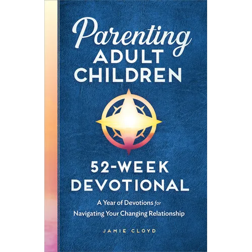 Parenting Adult Children: 52-Week Devotional: A Year of Devotions for Navigating Your Changing Relationship - Paperback
