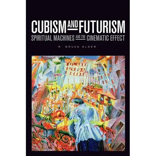Cubism and Futurism: Spiritual Machines and the Cinematic Effect - Hardcover