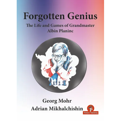 Forgotten Genius - The Life and Games of Grandmaster Albin Planinc - Paperback