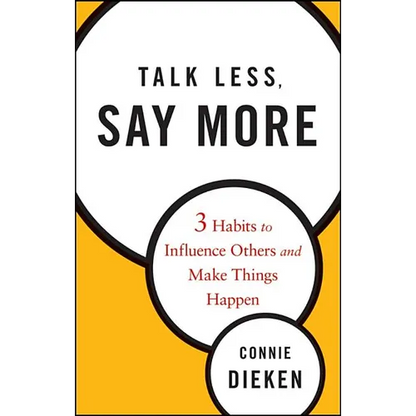 Talk Less, Say More: Three Habits to Influence Others and Make Things Happen - Hardcover