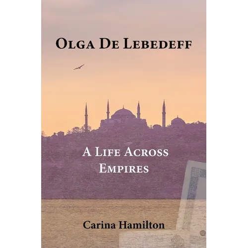 Olga de Lebedeff - A Life Across Empires: A Scholar's Quest from Tsarist Russia to the Bosphorus and Beyond - Paperback