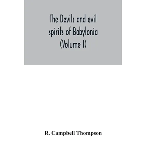 The devils and evil spirits of Babylonia: being Babylonian and Assyrian incantations against the demons, ghouls, vampires, hobgoblins, ghosts, and kin - Paperback