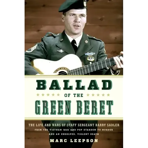 Ballad of the Green Beret: The Life and Wars of Staff Sergeant Barry Sadler from the Vietnam War and Pop Stardom to Murder and an Unsolved, Violent De - Paperback