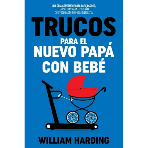 Trucos Para El Nuevo Papá Con Bebé: Una guía contemporánea para padres, estrategias para el 1er año que todo padre primerizo necesita - Paperback