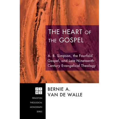 The Heart of the Gospel: A. B. Simpson, the Fourfold Gospel, and Late Nineteenth-Century Evangelical Theology - Paperback