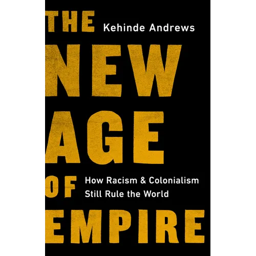The New Age of Empire: How Racism and Colonialism Still Rule the World - Hardcover