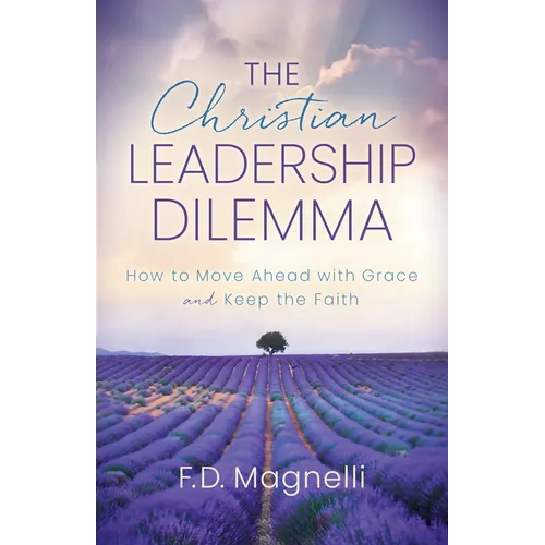The Christian Leadership Dilemma: How to Move Ahead with Grace and Keep the Faith - Paperback
