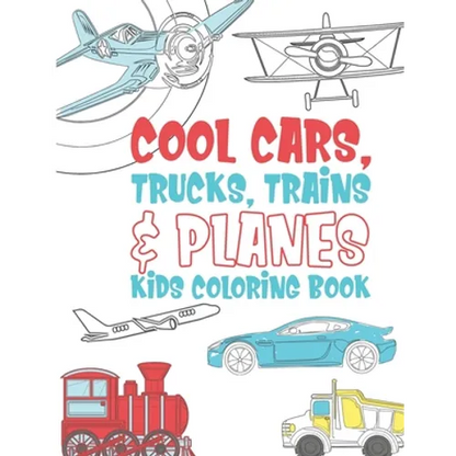 Cool Cars Trucks Trains And Planes Kids Coloring Book: For Boys, Girls And Kids That Like To Draw Pages Full Of Fun, Cool Stuff! - Paperback